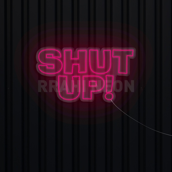 Shut Up! | RRAHI NEON Flex Led Sign